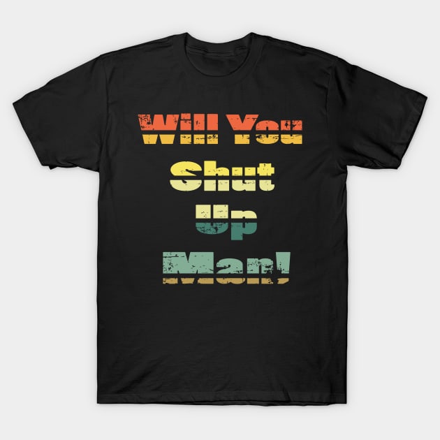 will you shut up man trump & joe biden funny memes gift T-Shirt T-Shirt by NaniMc